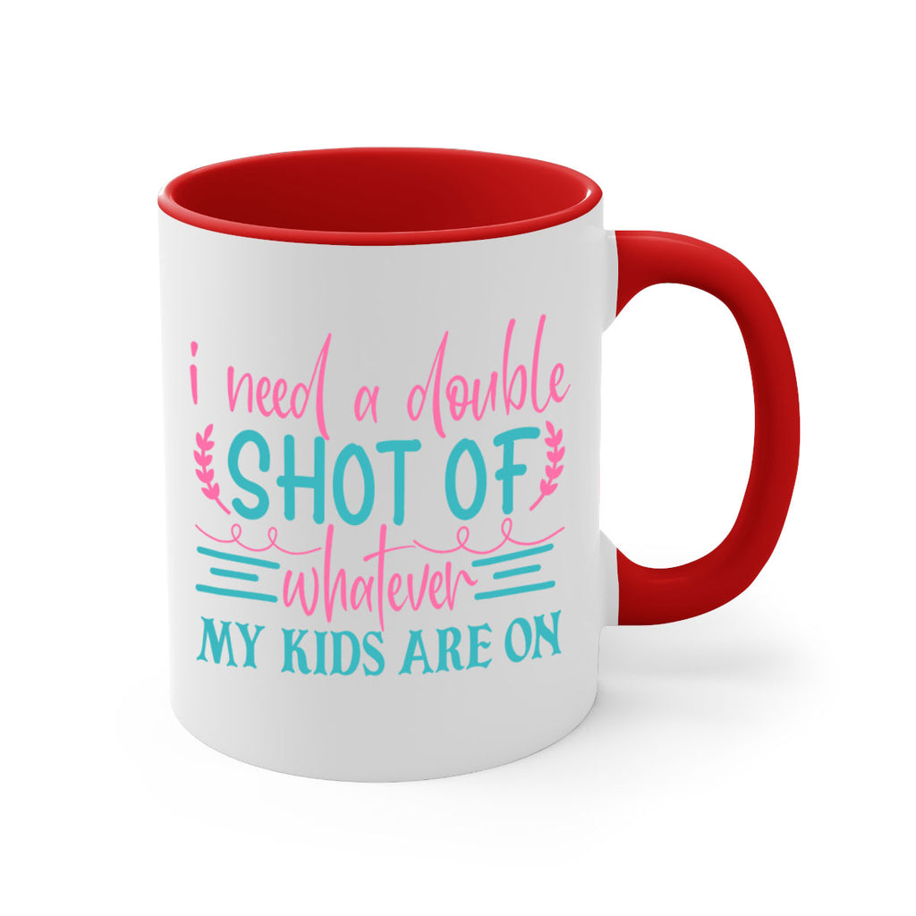 i need a double shot of whatever my kids are on 338#- mom-Mug / Coffee Cup