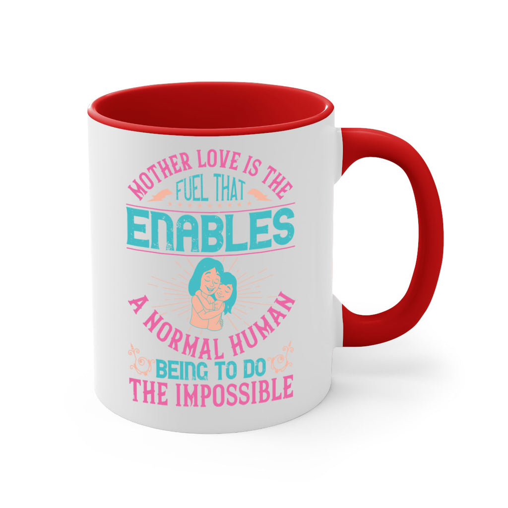mother love is the fuel that enables a normal human being to do the impossible 103#- mom-Mug / Coffee Cup