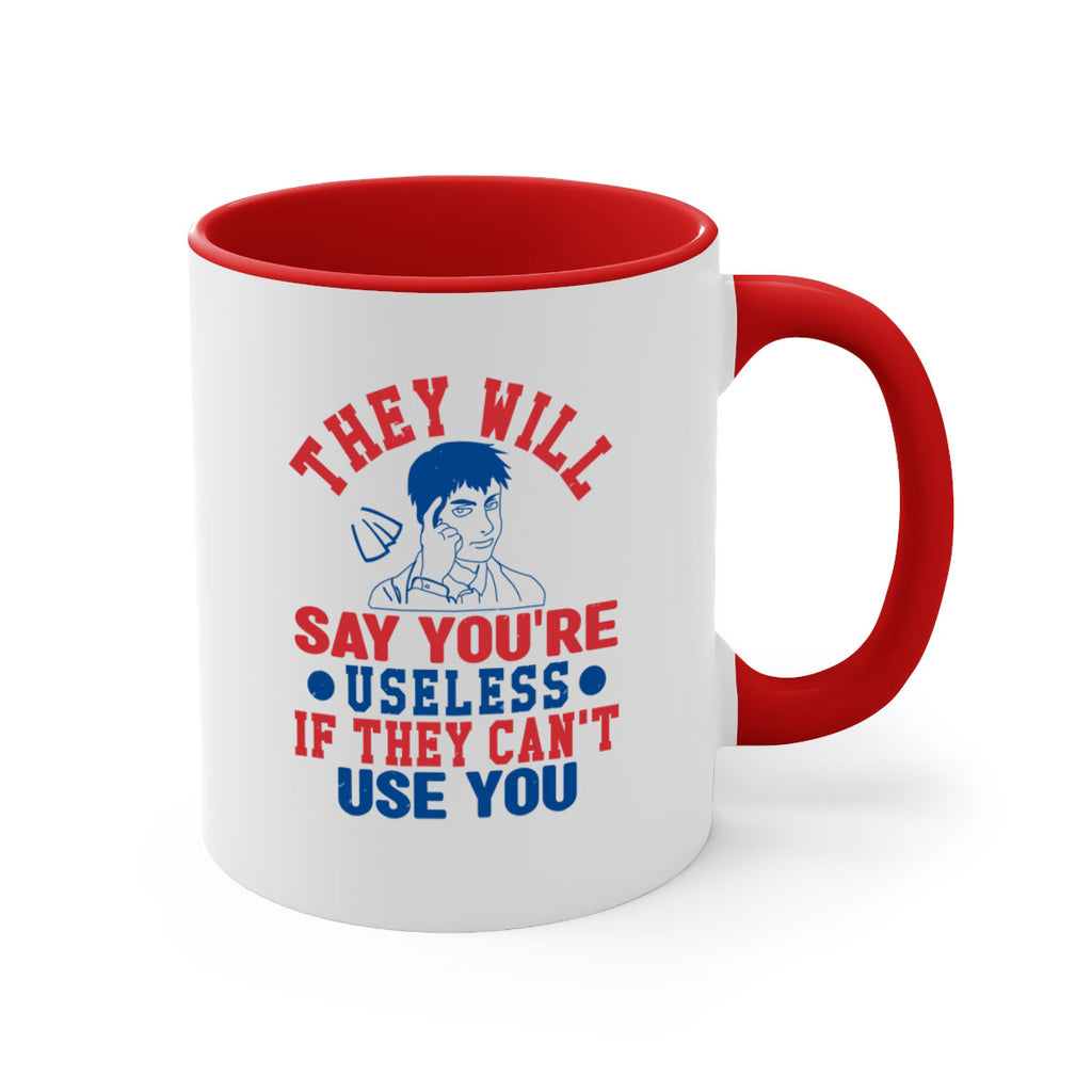 they will say youre useless Style 45#- 4th Of July-Mug / Coffee Cup