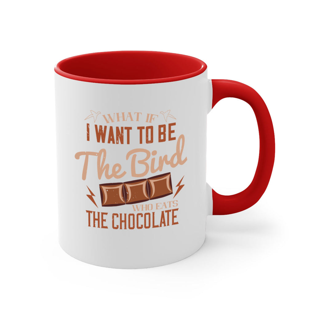 what if i want to be the bird who eats the chocolate 12#- chocolate-Mug / Coffee Cup