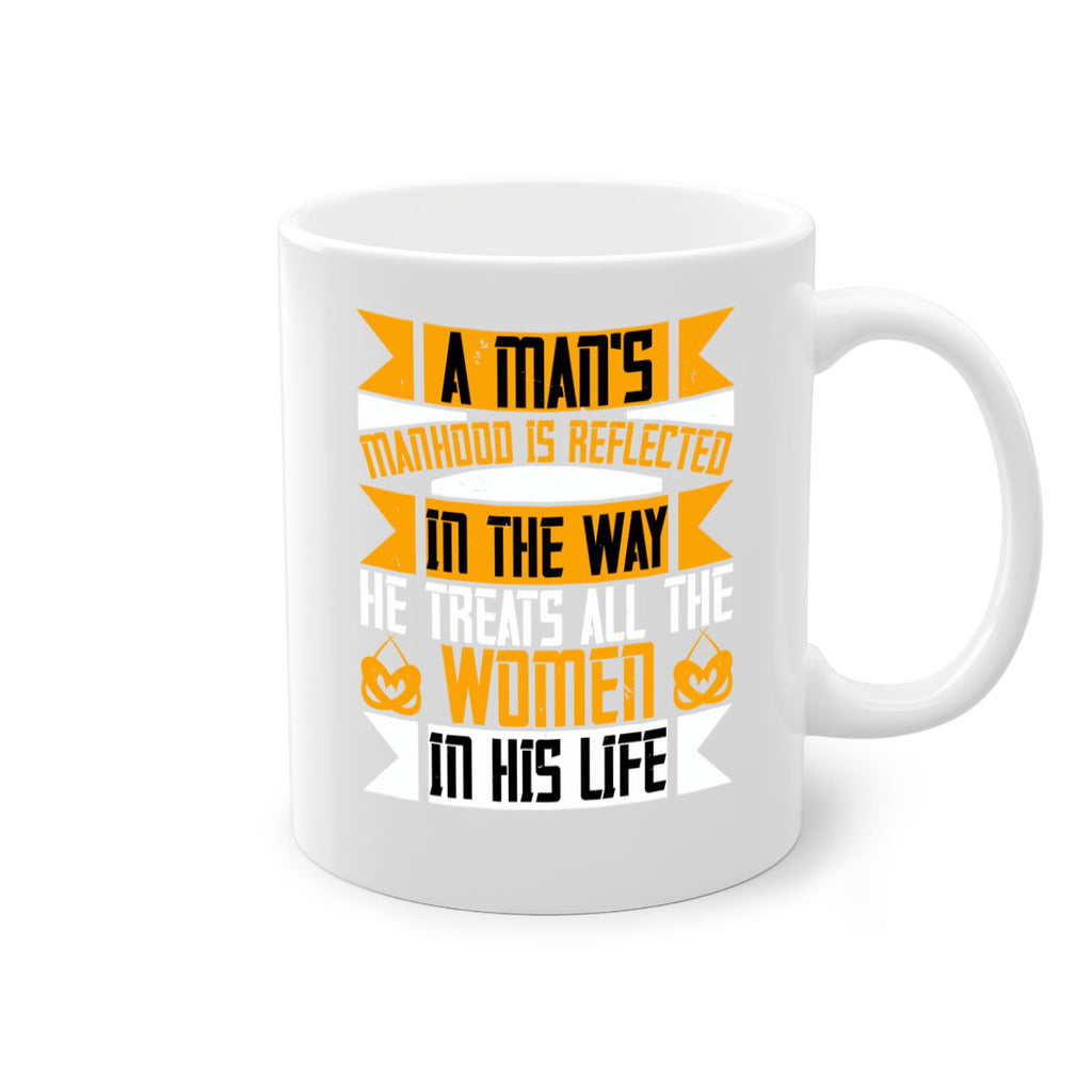 A mans manhood is reflected in the way he treats all the women in his life Style 93#- World Health-Mug / Coffee Cup
