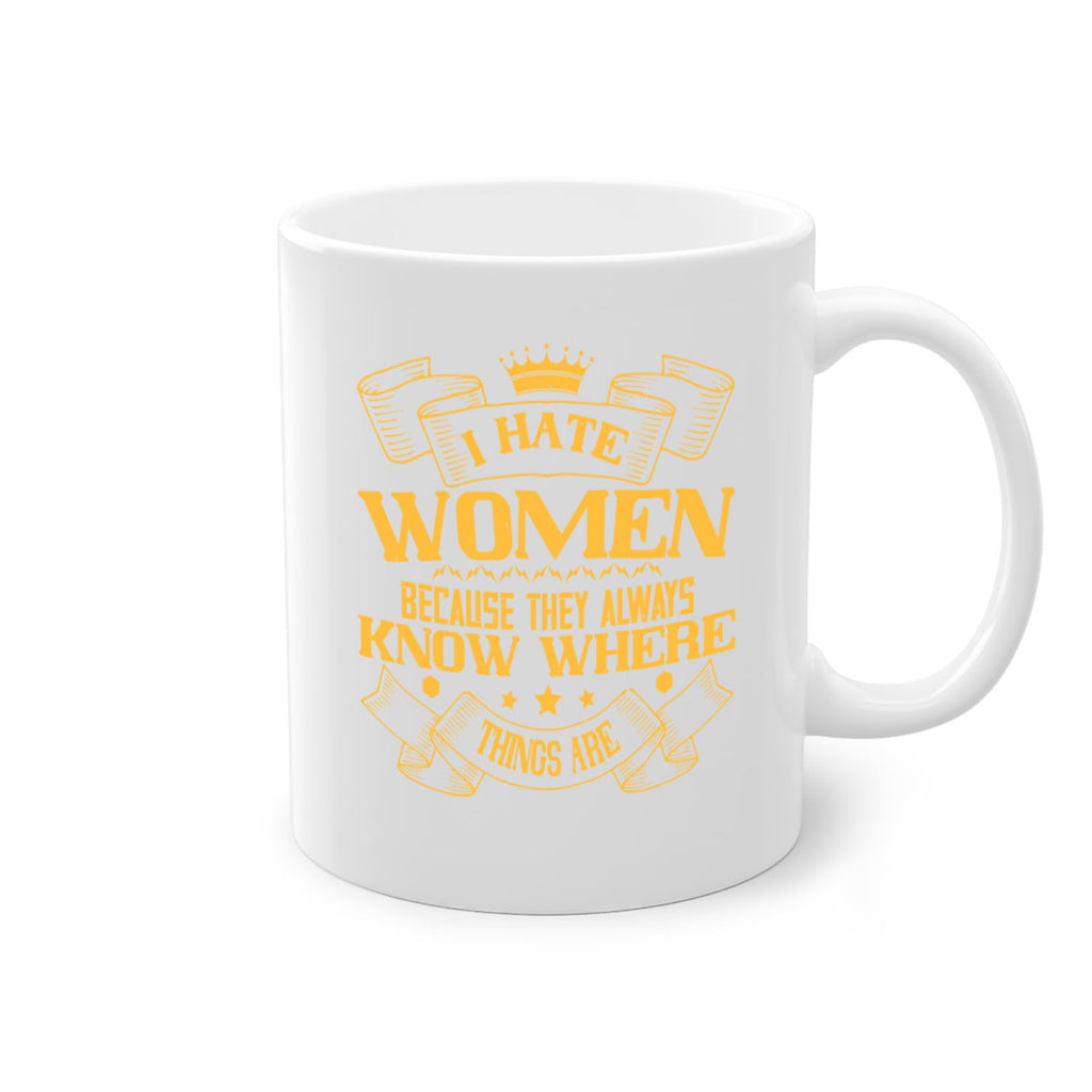 I hate women because they always know where things are Style 57#- World Health-Mug / Coffee Cup