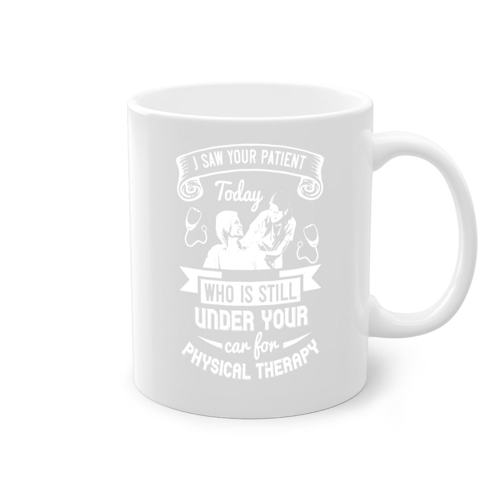 I saw your patient today who is still under our car for physical therapy Style 43#- medical-Mug / Coffee Cup