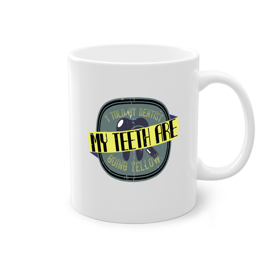 I told my dentist my teeth are going yellow Style 35#- dentist-Mug / Coffee Cup