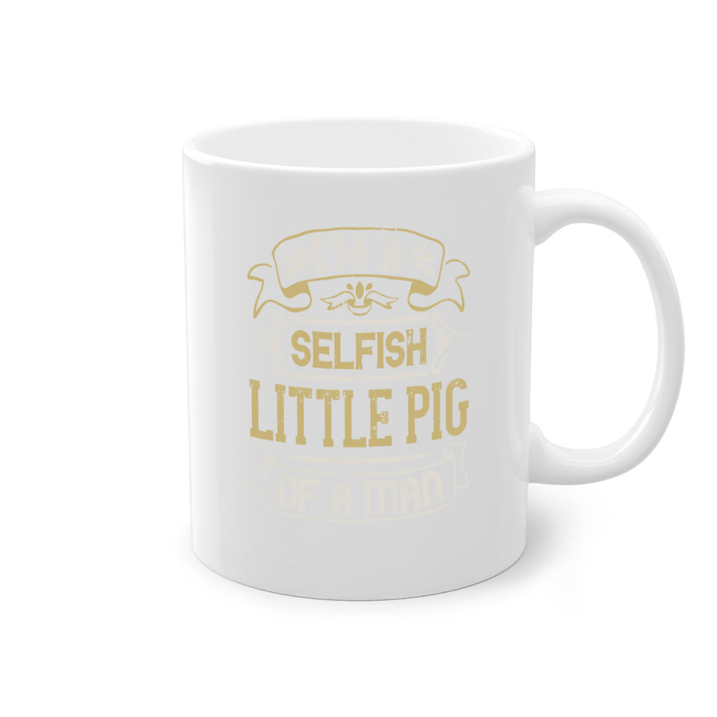 Im a selfish little pig of a mann Style 60#- pig-Mug / Coffee Cup