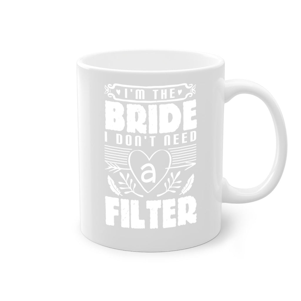 Im the bride I dont need a filter 52#- bride-Mug / Coffee Cup
