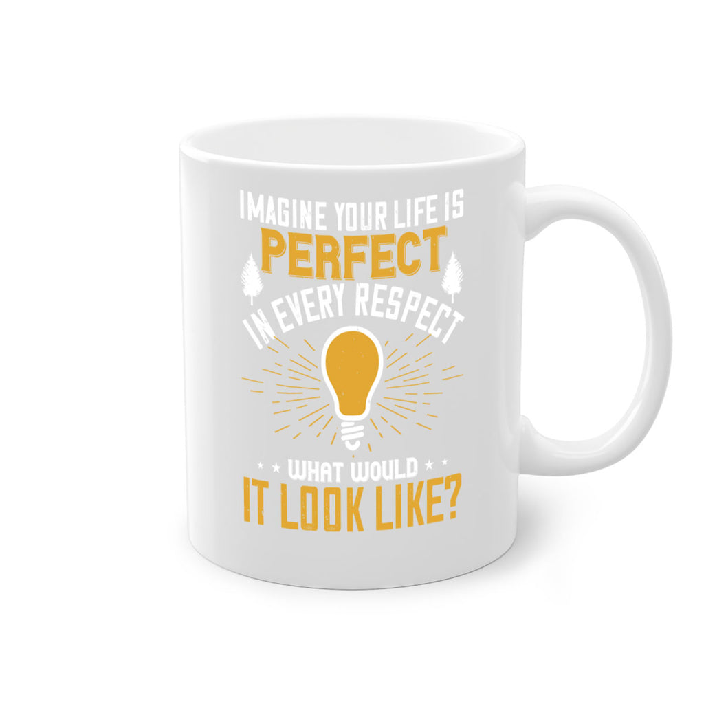 Imagine Your Life Is Perfect In Every Respect What Would It Look Like Style 34#- motivation-Mug / Coffee Cup