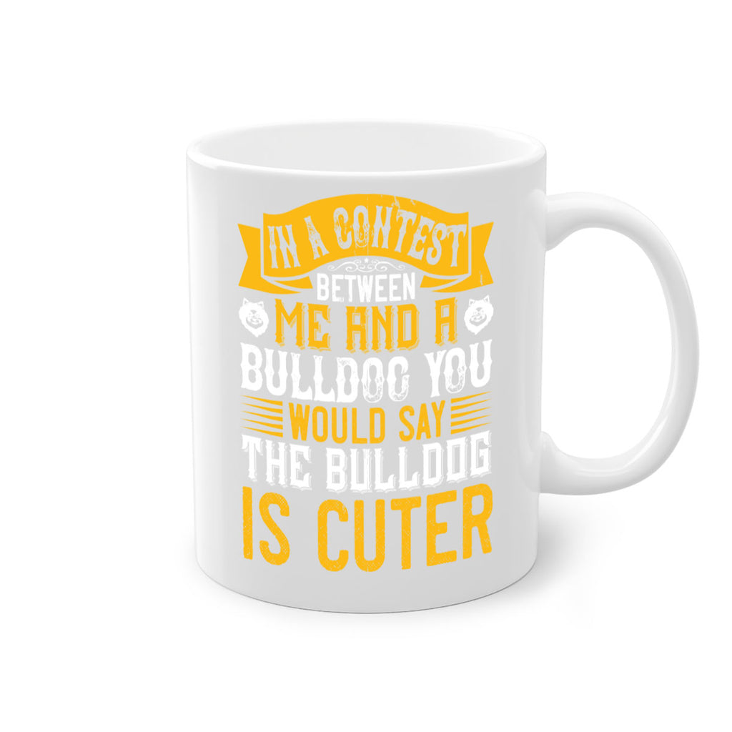 In a contest between me and a bulldog you would say the bulldog is cuter Style 37#- Dog-Mug / Coffee Cup