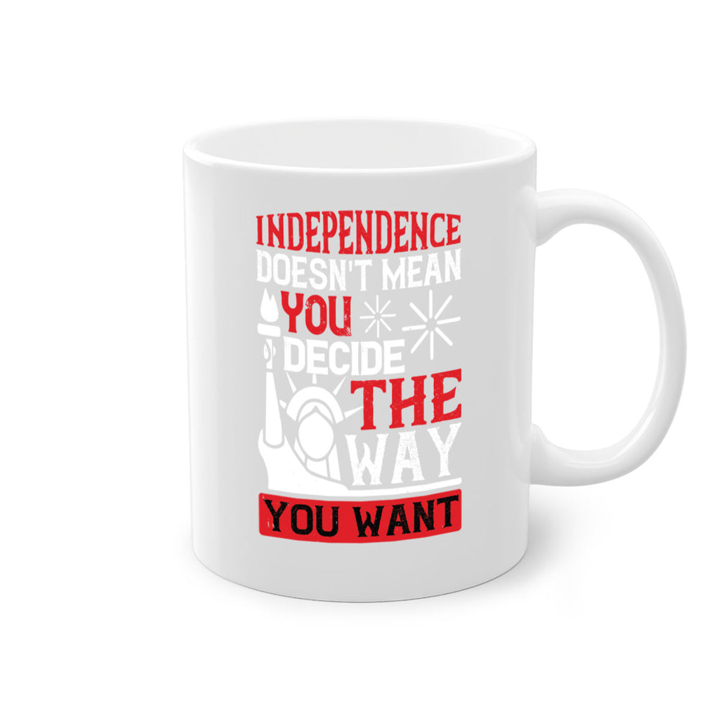 Independence doesnt mean you decide the way you want Style 120#- 4th Of July-Mug / Coffee Cup