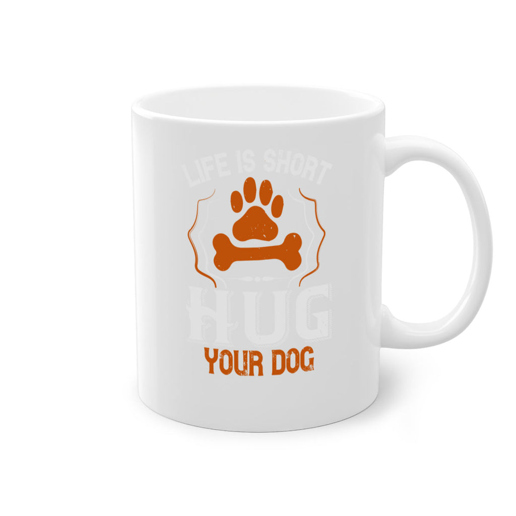 Life is Short Hug your Dog Style 169#- Dog-Mug / Coffee Cup