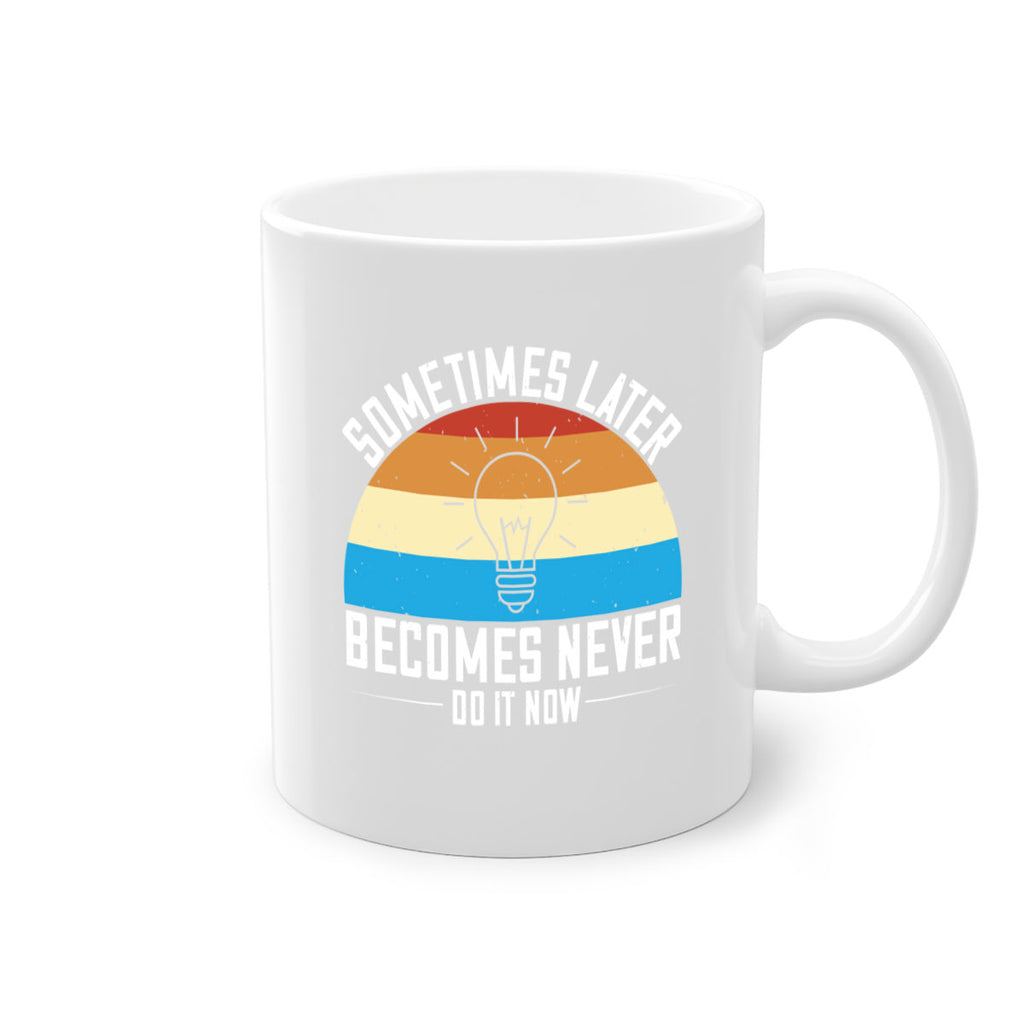 Sometimes later becomes never Do it now Style 24#- motivation-Mug / Coffee Cup