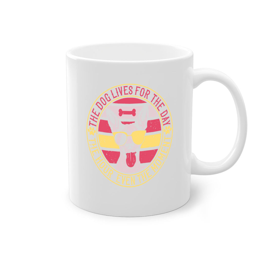 The dog lives for the day the hour even the moment Style 152#- Dog-Mug / Coffee Cup