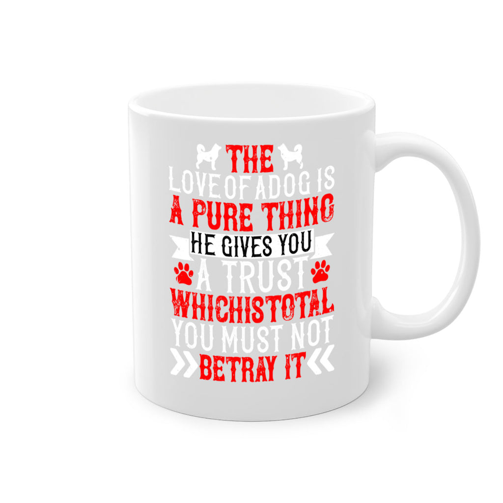The love of a dog is a pure thing He gives you a trust Style 150#- Dog-Mug / Coffee Cup