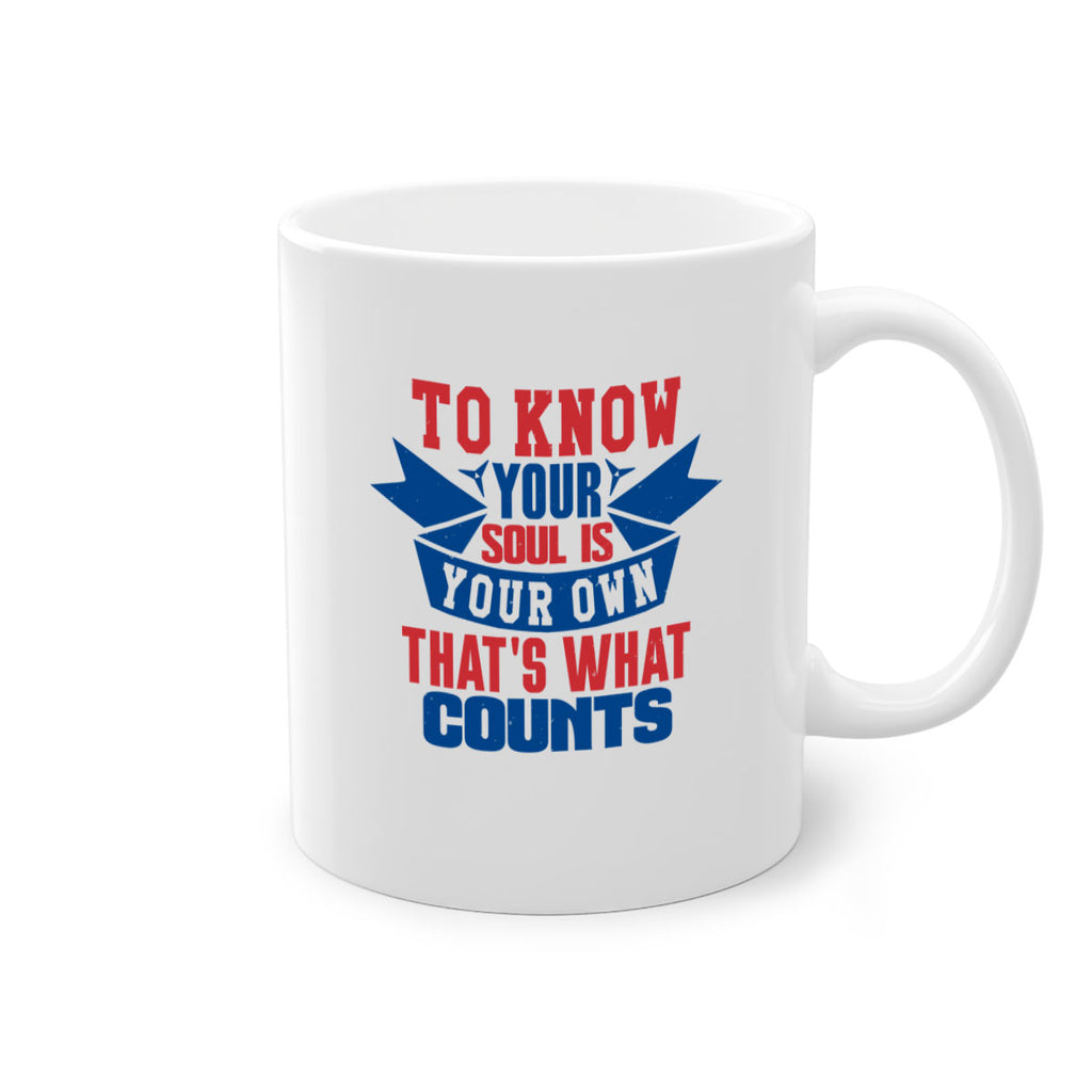 To know your soul is your own Style 49#- 4th Of July-Mug / Coffee Cup