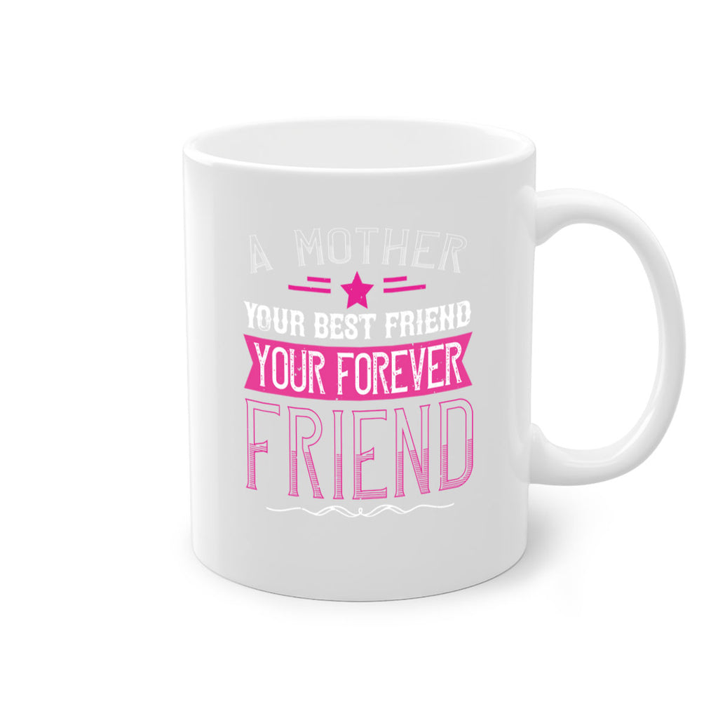 a mother is your first friend your best friend your forever friend 239#- mom-Mug / Coffee Cup