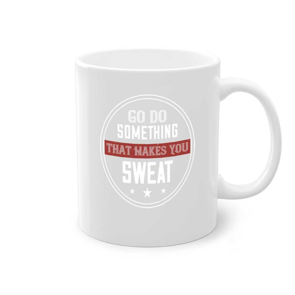 go do something that makes you sweat 10#- gym-Mug / Coffee Cup