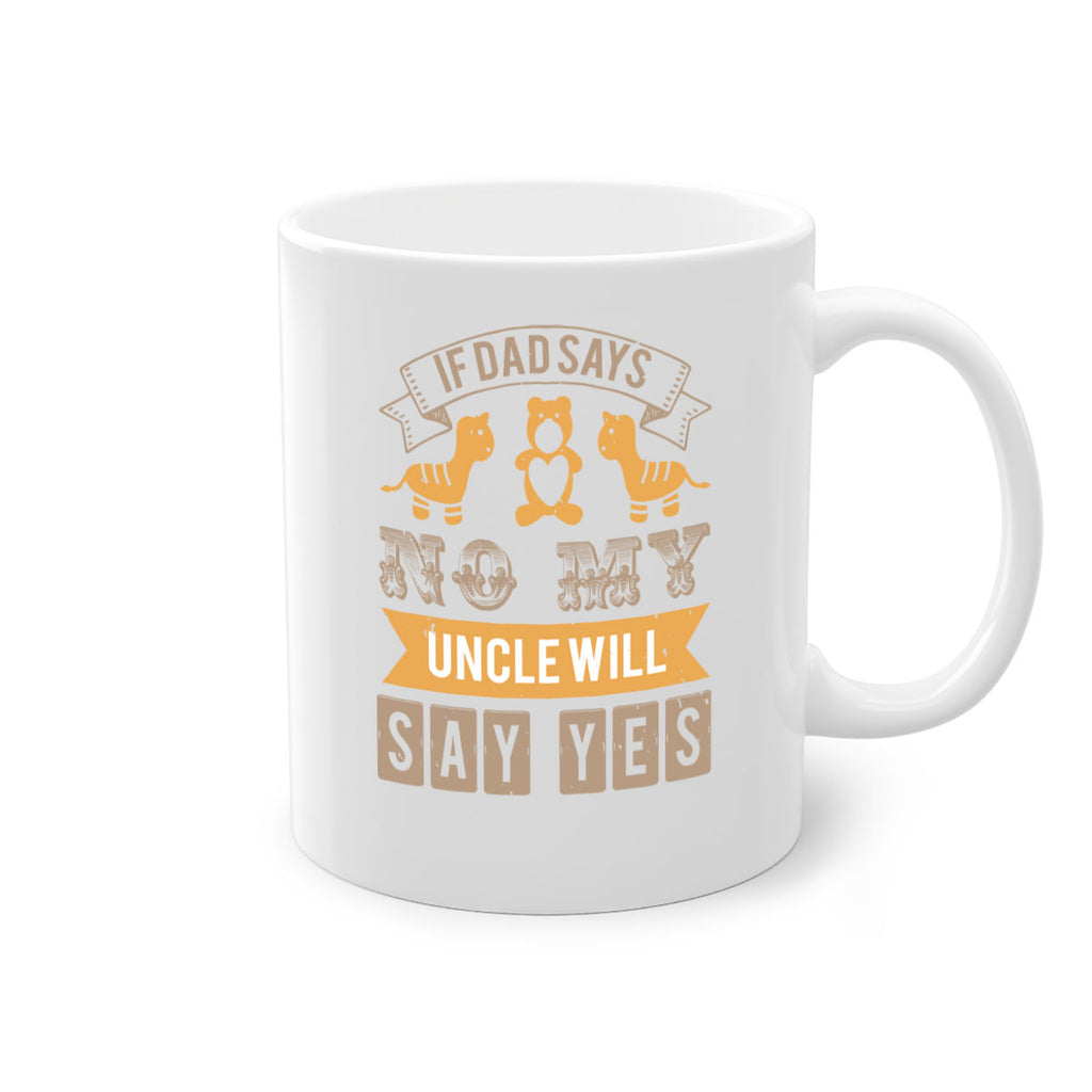 if dad says no my uncle will say yes Style 35#- baby shower-Mug / Coffee Cup