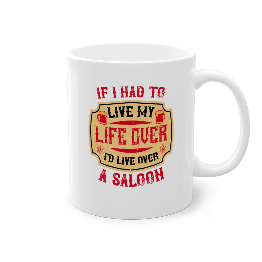 if i had to live my life over id live over a saloon 38#- drinking-Mug / Coffee Cup