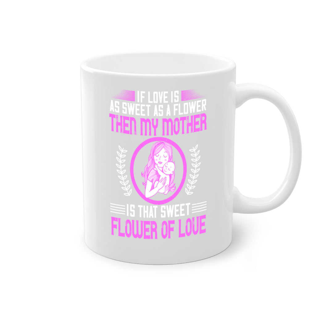 if love is as sweet as a flower then my mother is that sweet flower of love 145#- mom-Mug / Coffee Cup