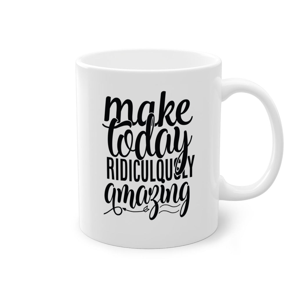 make today ridiculously amazing Style 88#- motivation-Mug / Coffee Cup