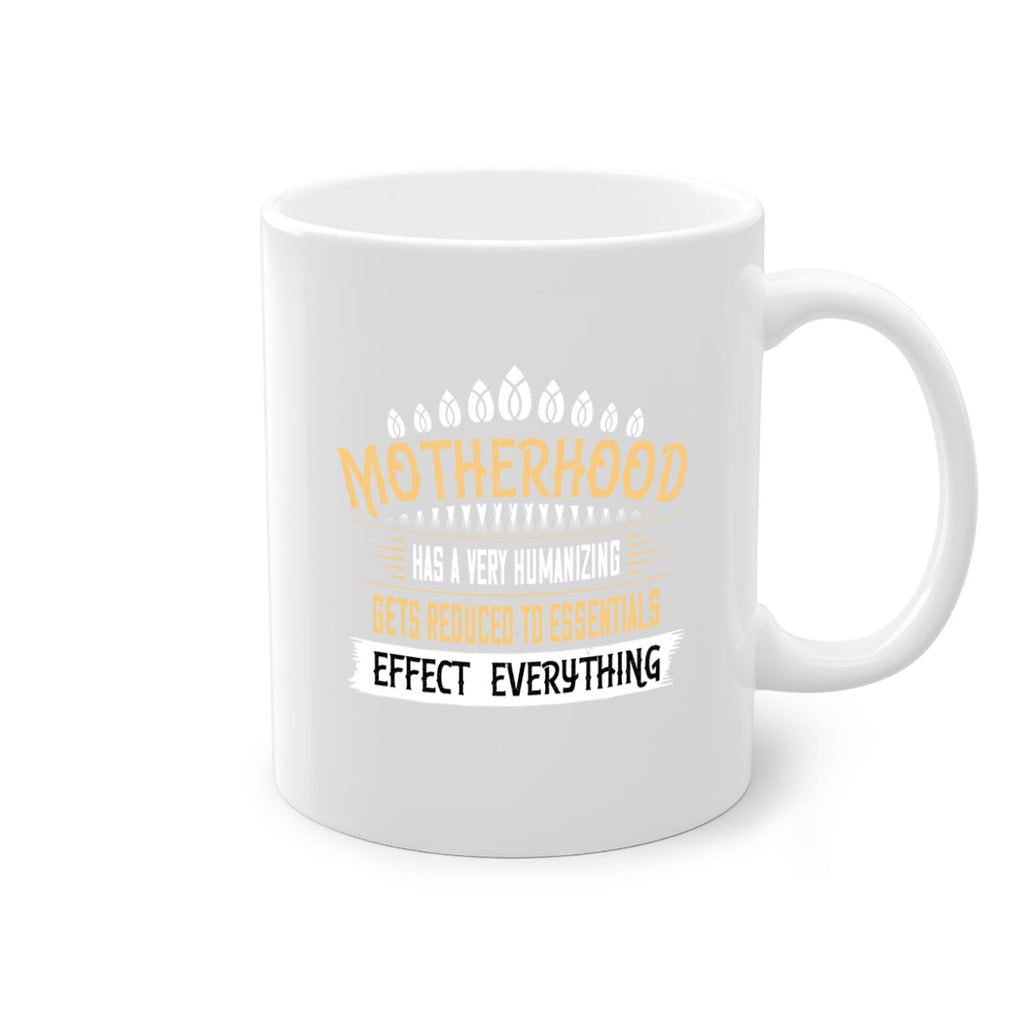 motherhood has a very humanizing effect everything gets reduced to essentials 98#- mom-Mug / Coffee Cup