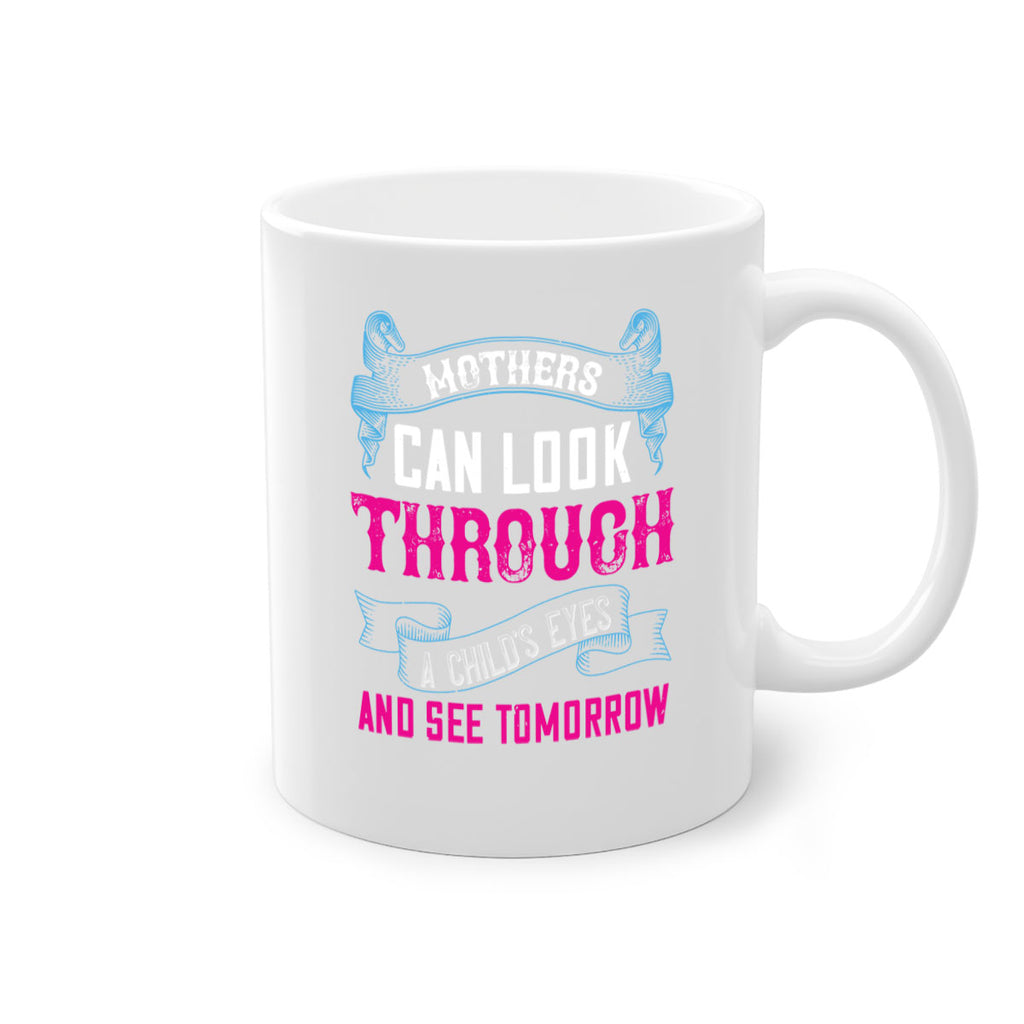mothers can look through a child’s eyes and see tomorrow 96#- mom-Mug / Coffee Cup