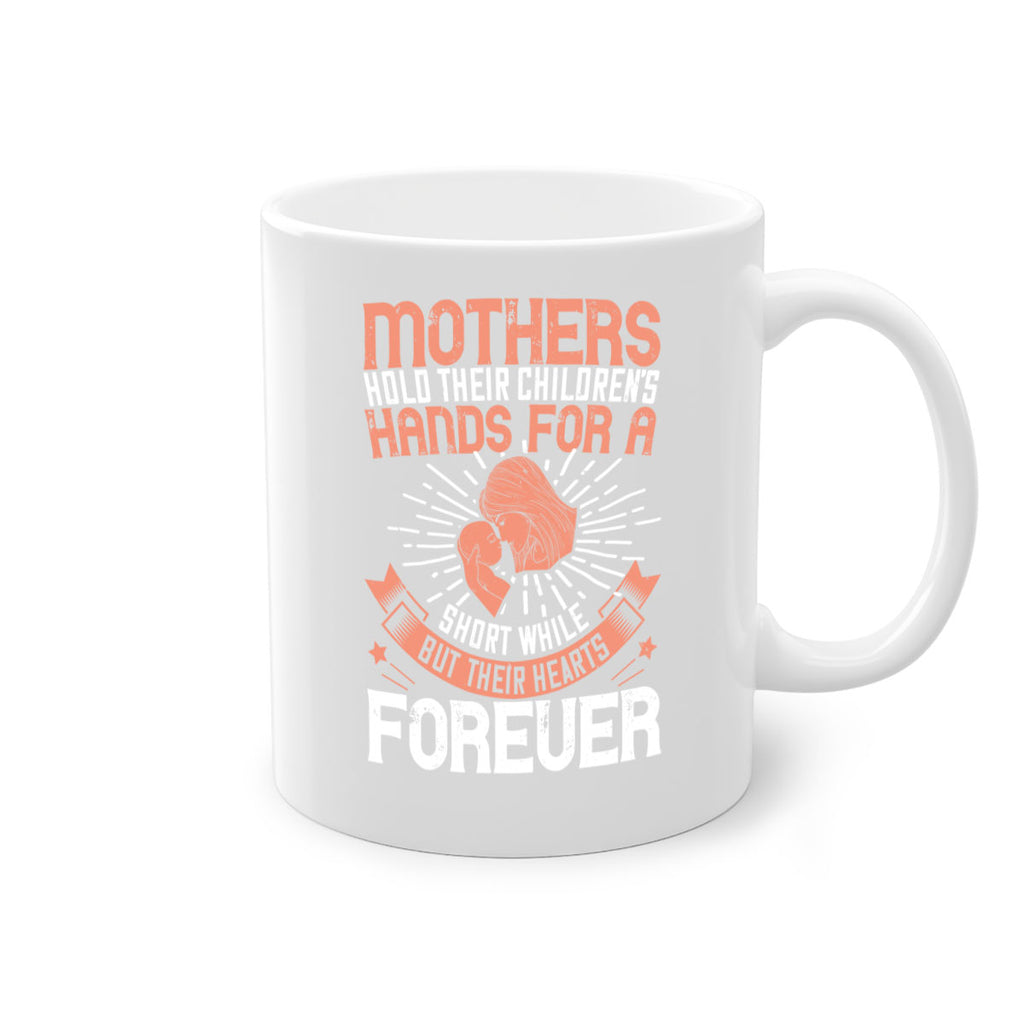 mothers hold their children’s hands for a short while but their hearts forever 95#- mom-Mug / Coffee Cup