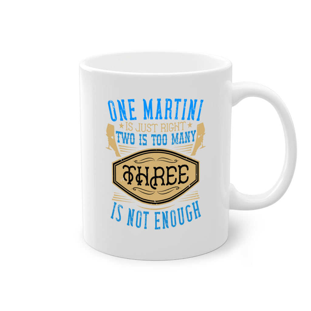 one martini is just right two is too many three is not enough 30#- drinking-Mug / Coffee Cup