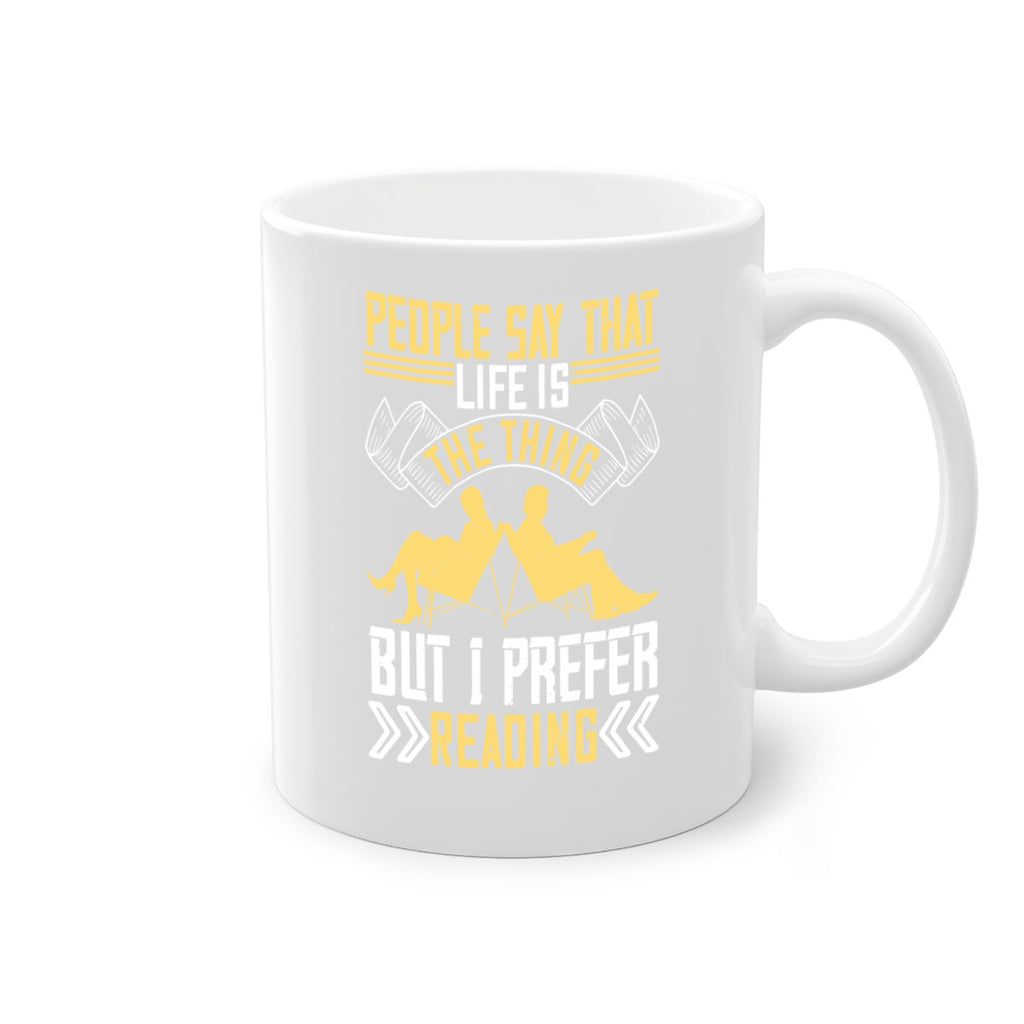 people say that life is the thing but i prefer reading 53#- Reading - Books-Mug / Coffee Cup