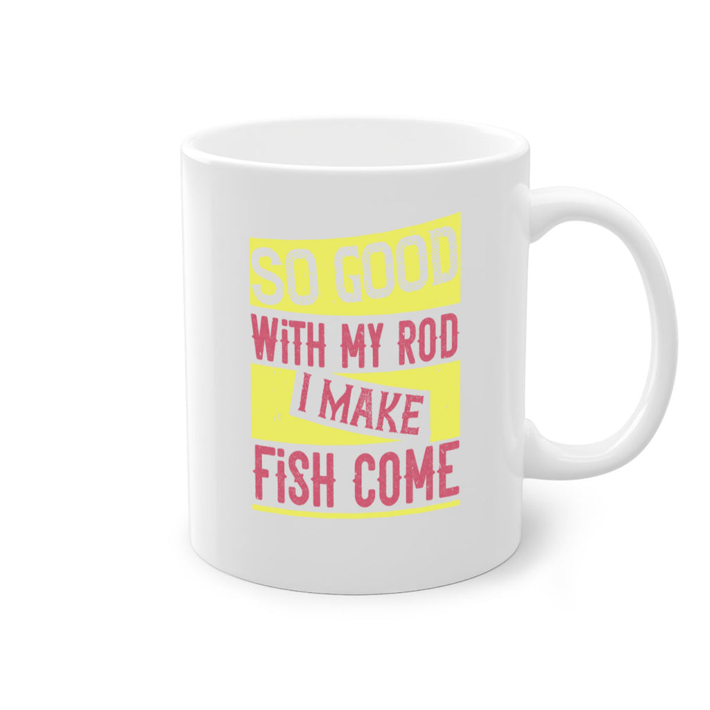 so good with my rod i make fish come 236#- fishing-Mug / Coffee Cup