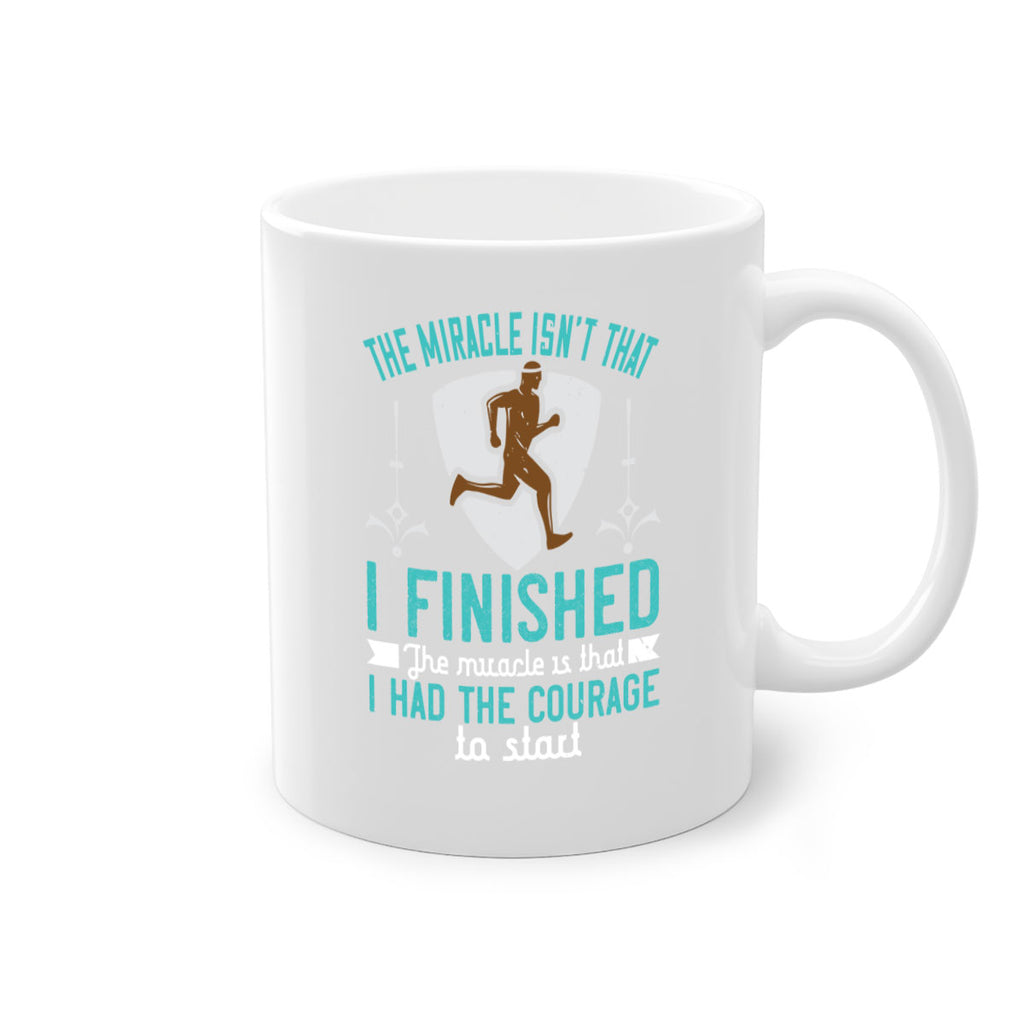 the miracle isn’t that i finished the miracle is that i had the courage to start 13#- running-Mug / Coffee Cup