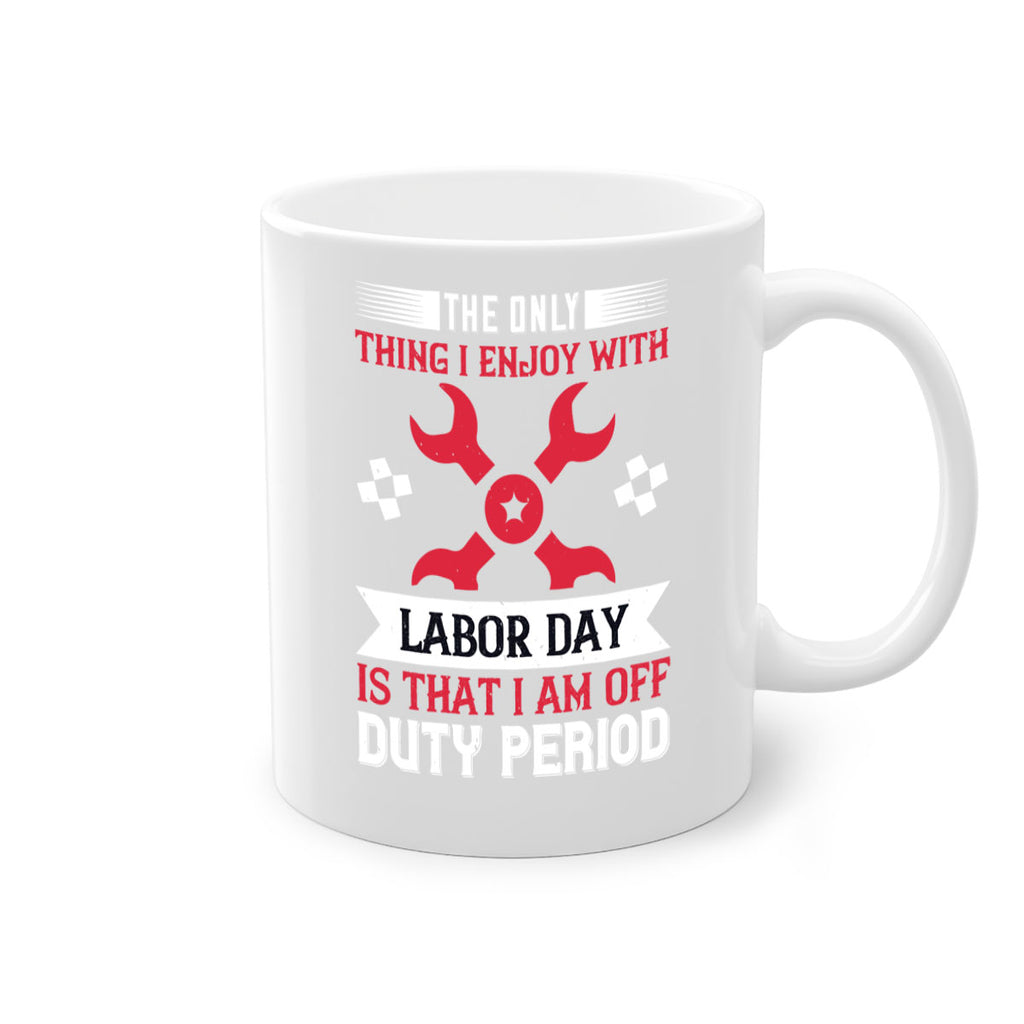 the only thing i enjoy with labor day is that i am off duty period 14#- labor day-Mug / Coffee Cup