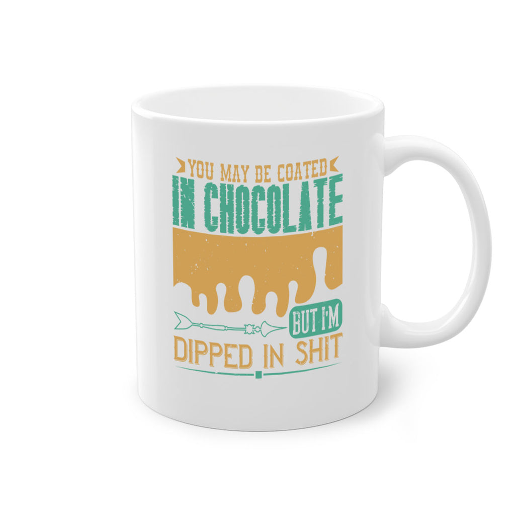 you may be coated in chocolate but im dipped in shit 8#- chocolate-Mug / Coffee Cup