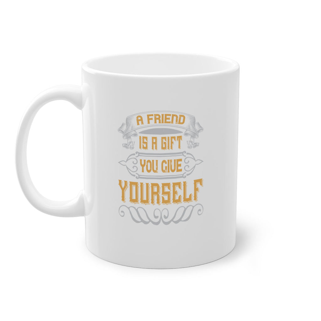 A friend is a gift you give yourself Style 91#- best friend-Mug / Coffee Cup
