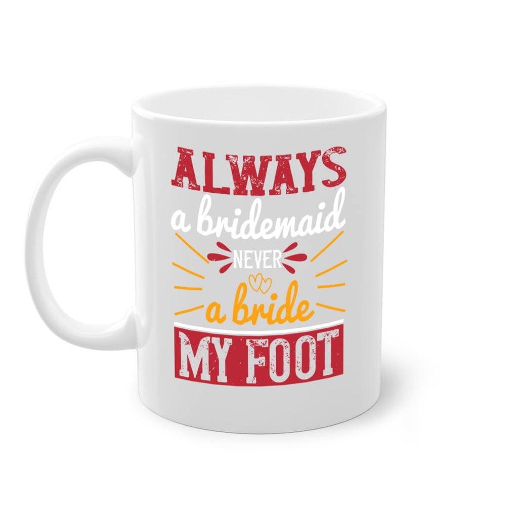Always a bridesmaid never a bride my foot  90#- bride-Mug / Coffee Cup
