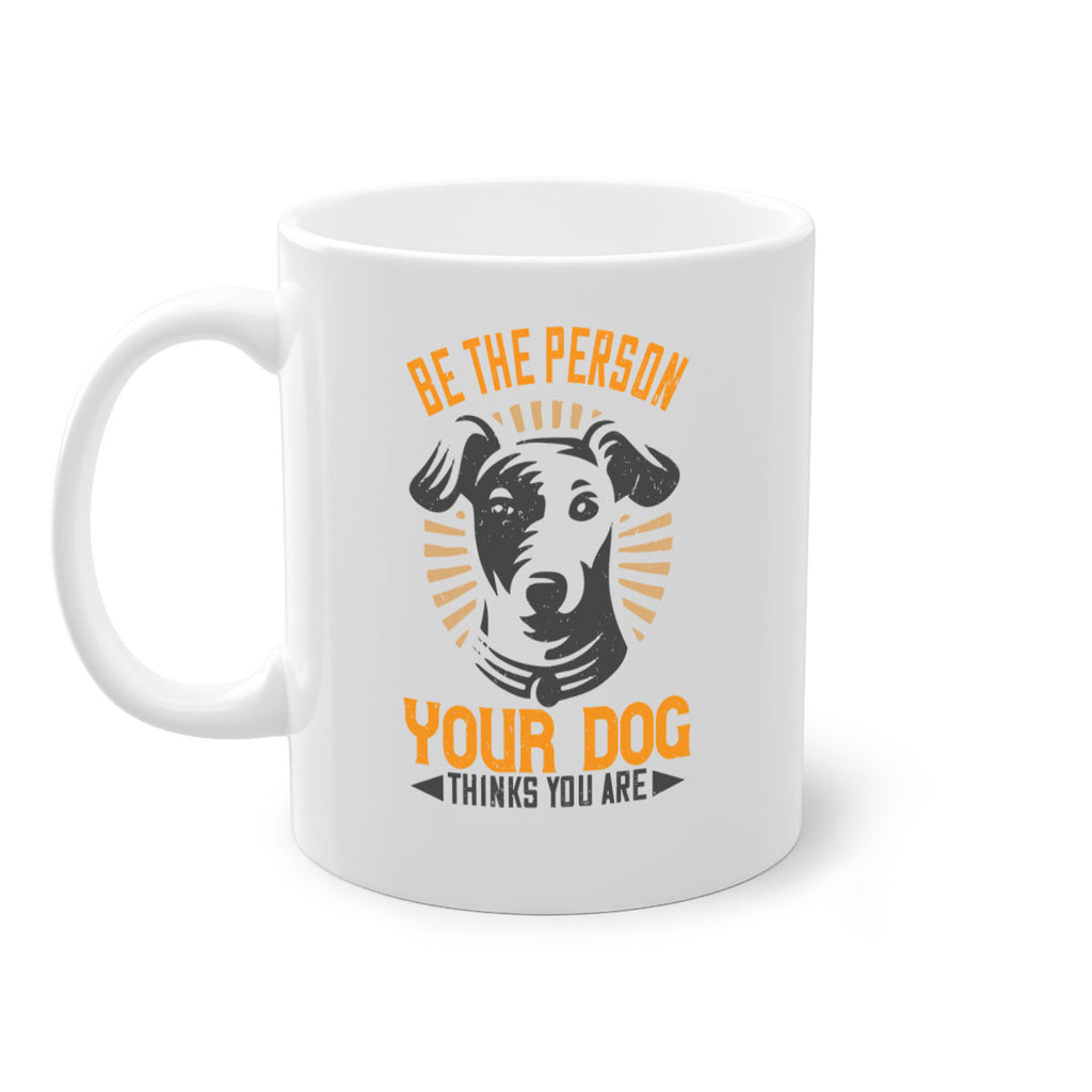 Be The Person Your Dog Thinks You Are Style 50#- Dog-Mug / Coffee Cup