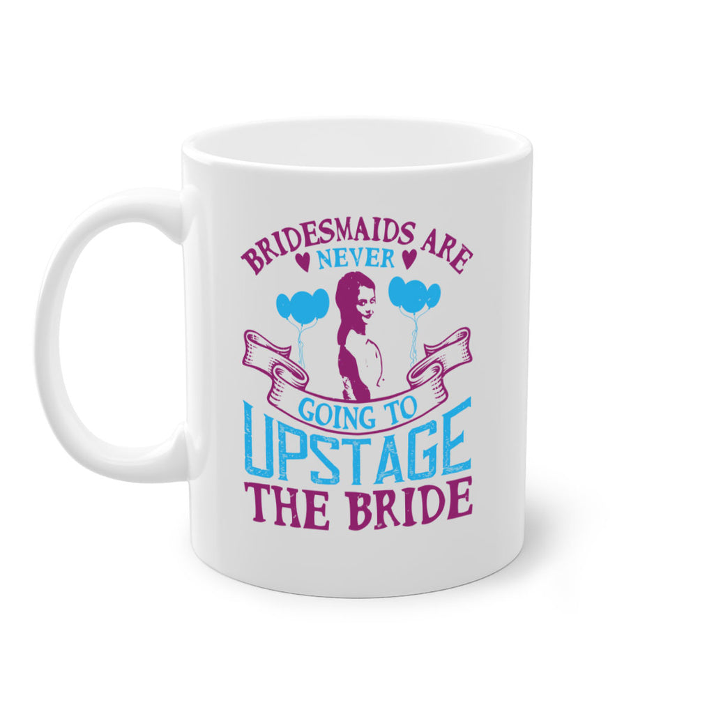 Bridesmaids are never going to upstage the bride 80#- bride-Mug / Coffee Cup