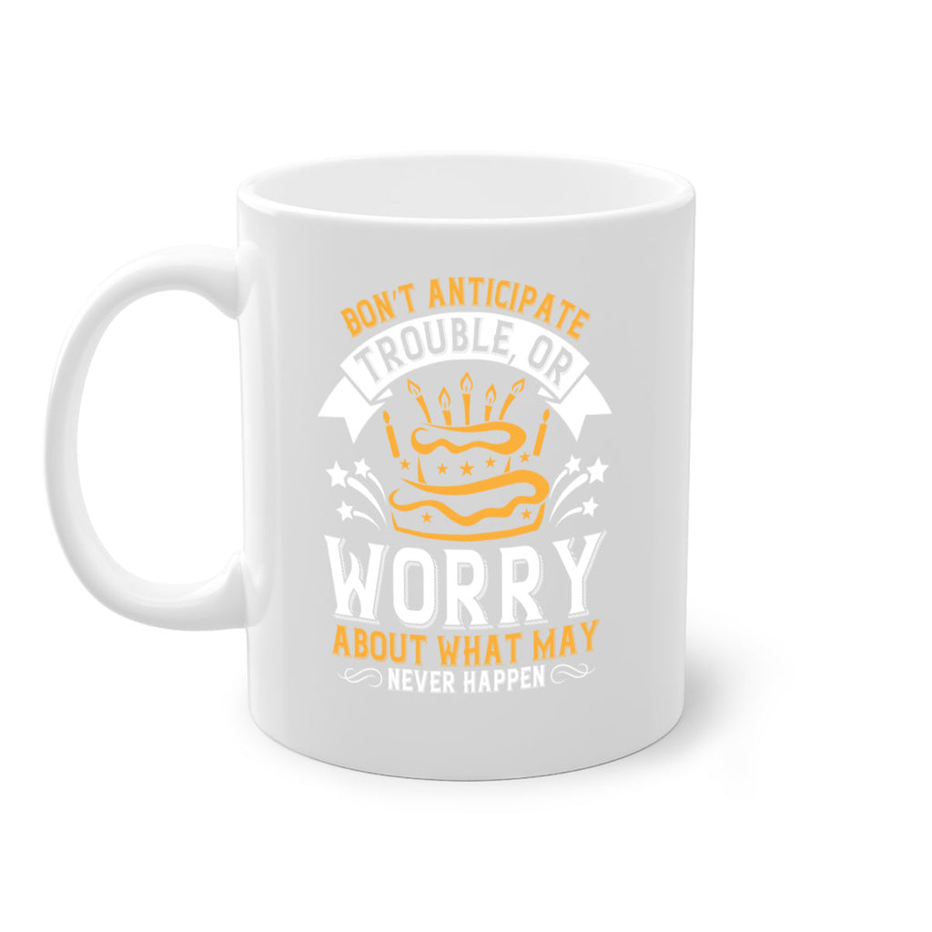 Don’t anticipate trouble or worry about what may never happen Style 88#- birthday-Mug / Coffee Cup