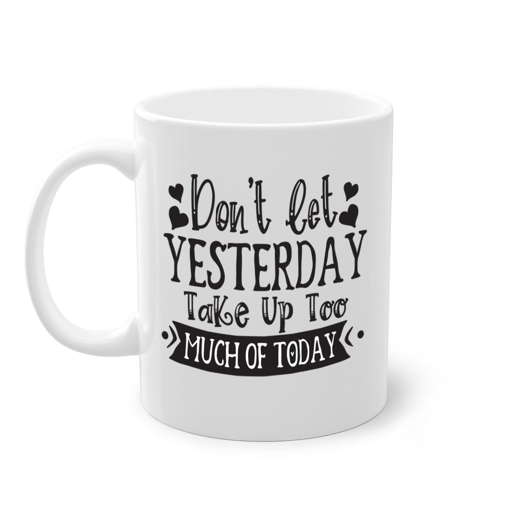 Dont let Yeasterday Take Up Too Much Of Today Style 120#- motivation-Mug / Coffee Cup