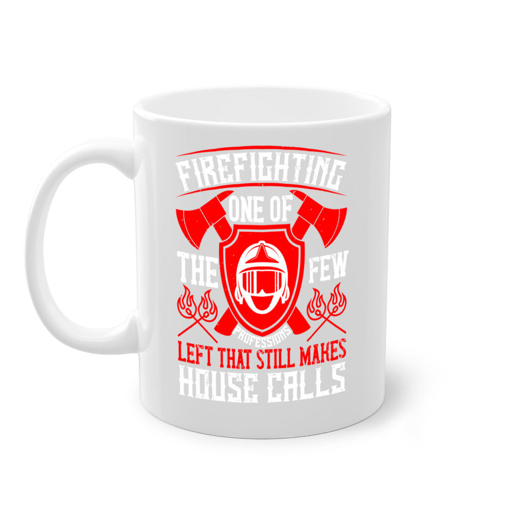 Firefighting — one of the few professions left that still makes house calls Style 69#- fire fighter-Mug / Coffee Cup