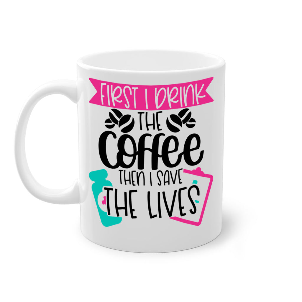 First I Drink The Coffee Then I Save The Lives Style Style 188#- nurse-Mug / Coffee Cup