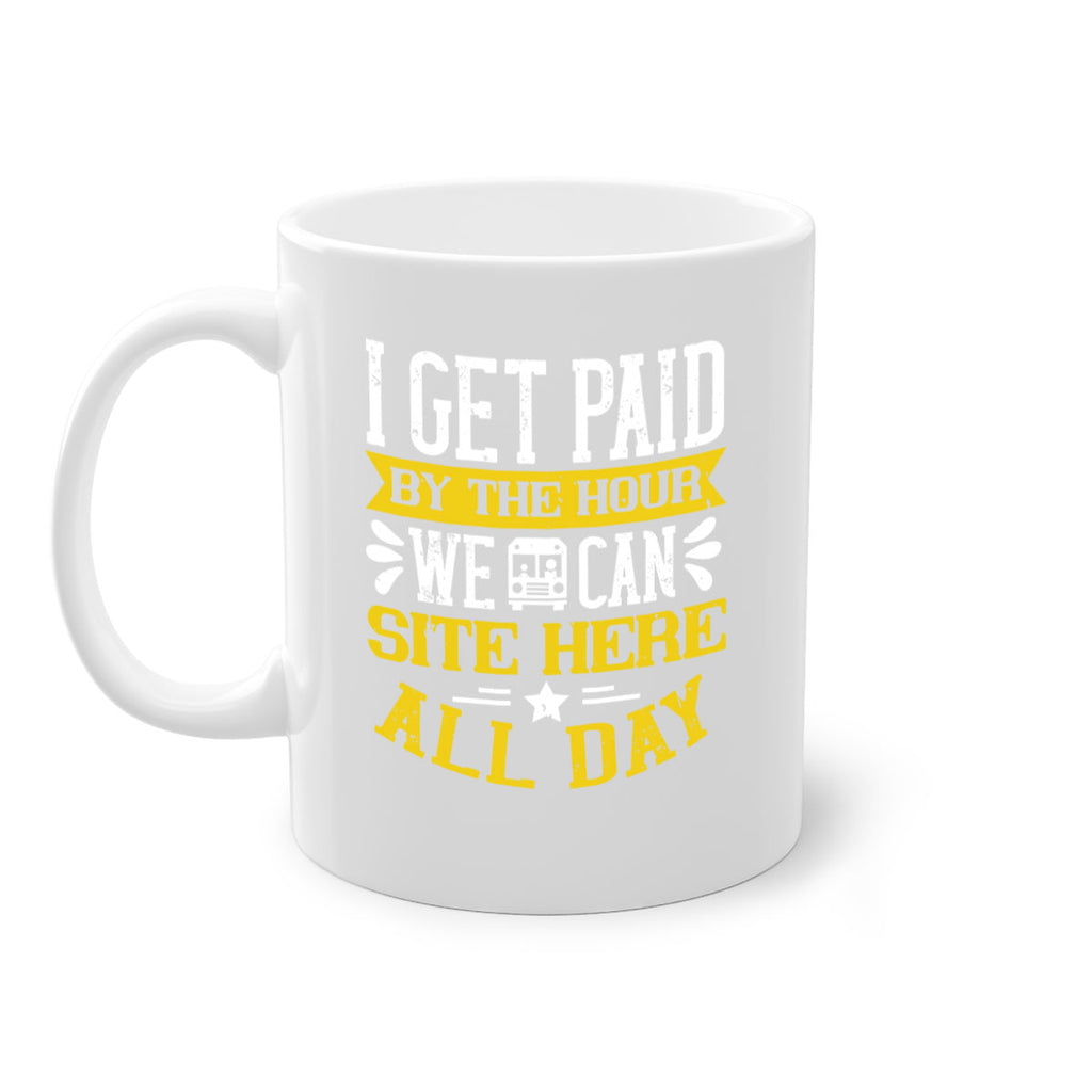 I GET PAID BY THE HOUR WE CAN SITE HERE ALL DAY Style 32#- bus driver-Mug / Coffee Cup