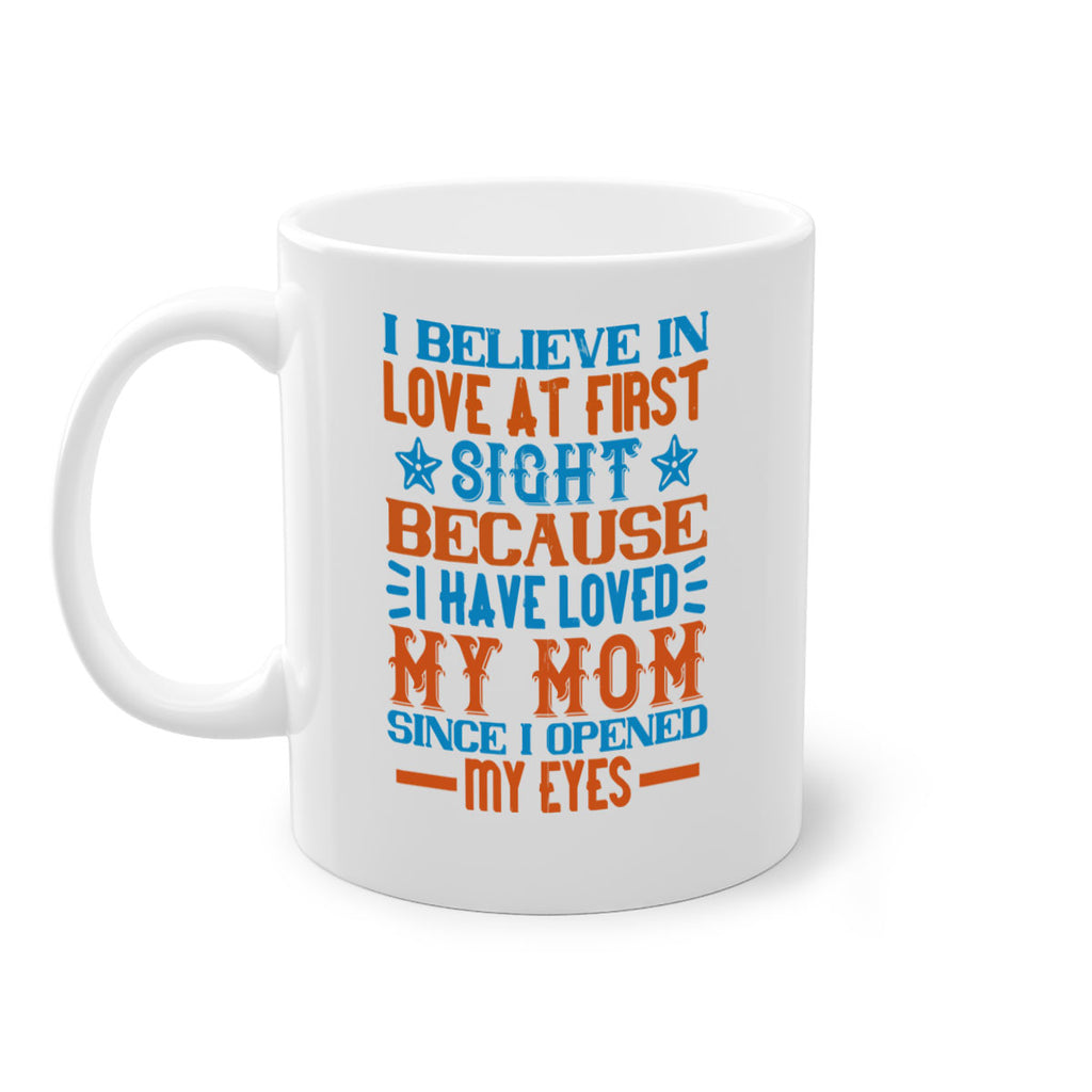 I believe in love at first sight because I have loved my mom since I opened my eyes Style 118#- baby2-Mug / Coffee Cup