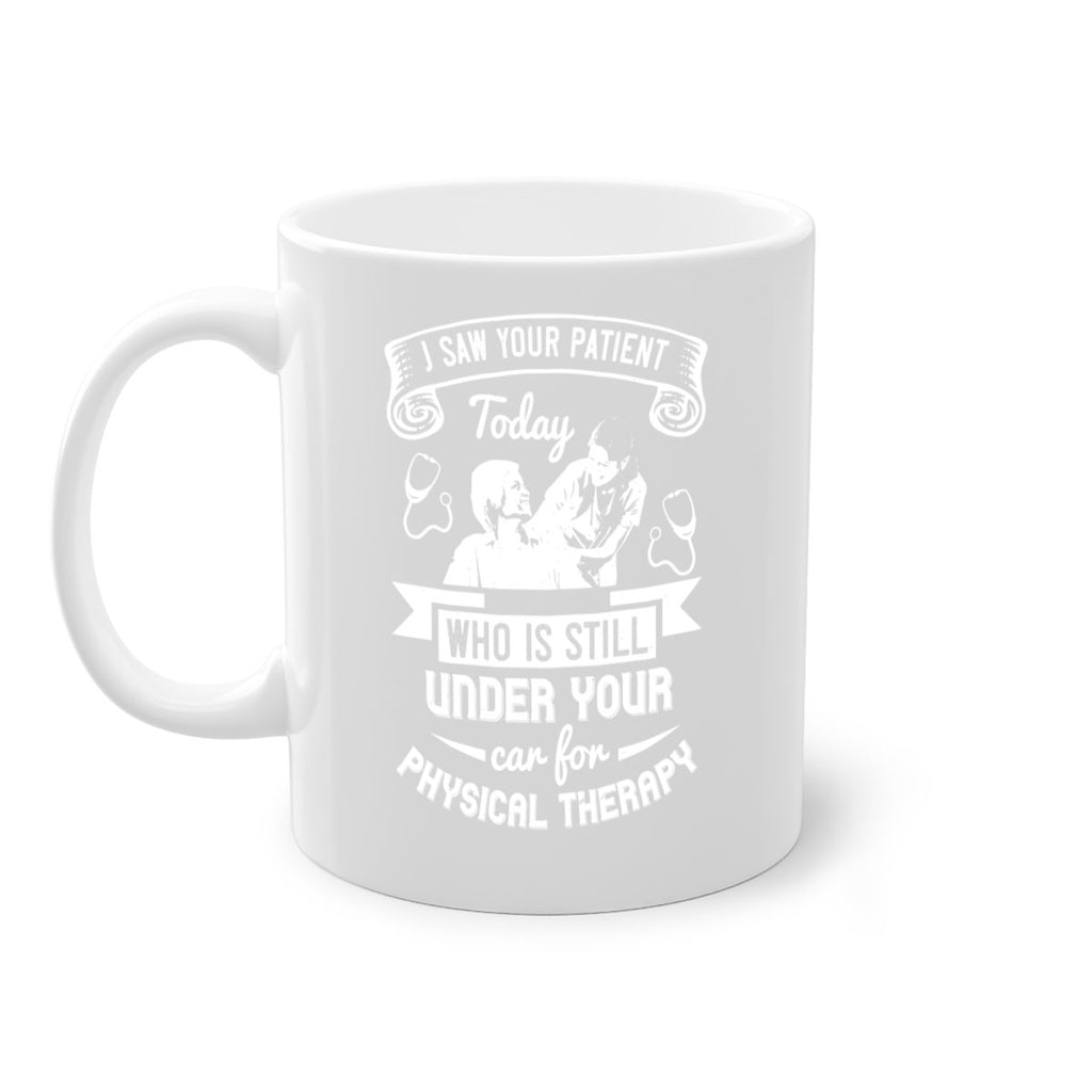 I saw your patient today who is still under our car for physical therapy Style 43#- medical-Mug / Coffee Cup