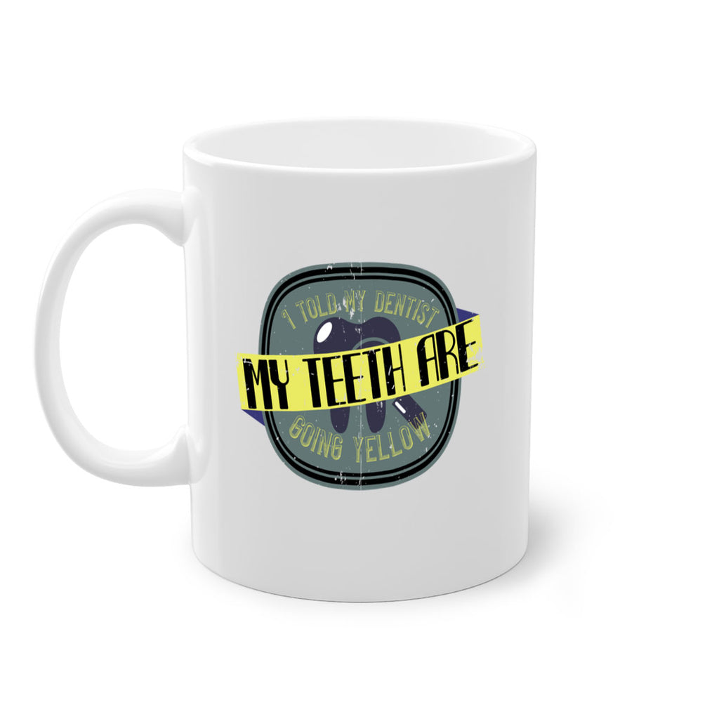 I told my dentist my teeth are going yellow Style 35#- dentist-Mug / Coffee Cup