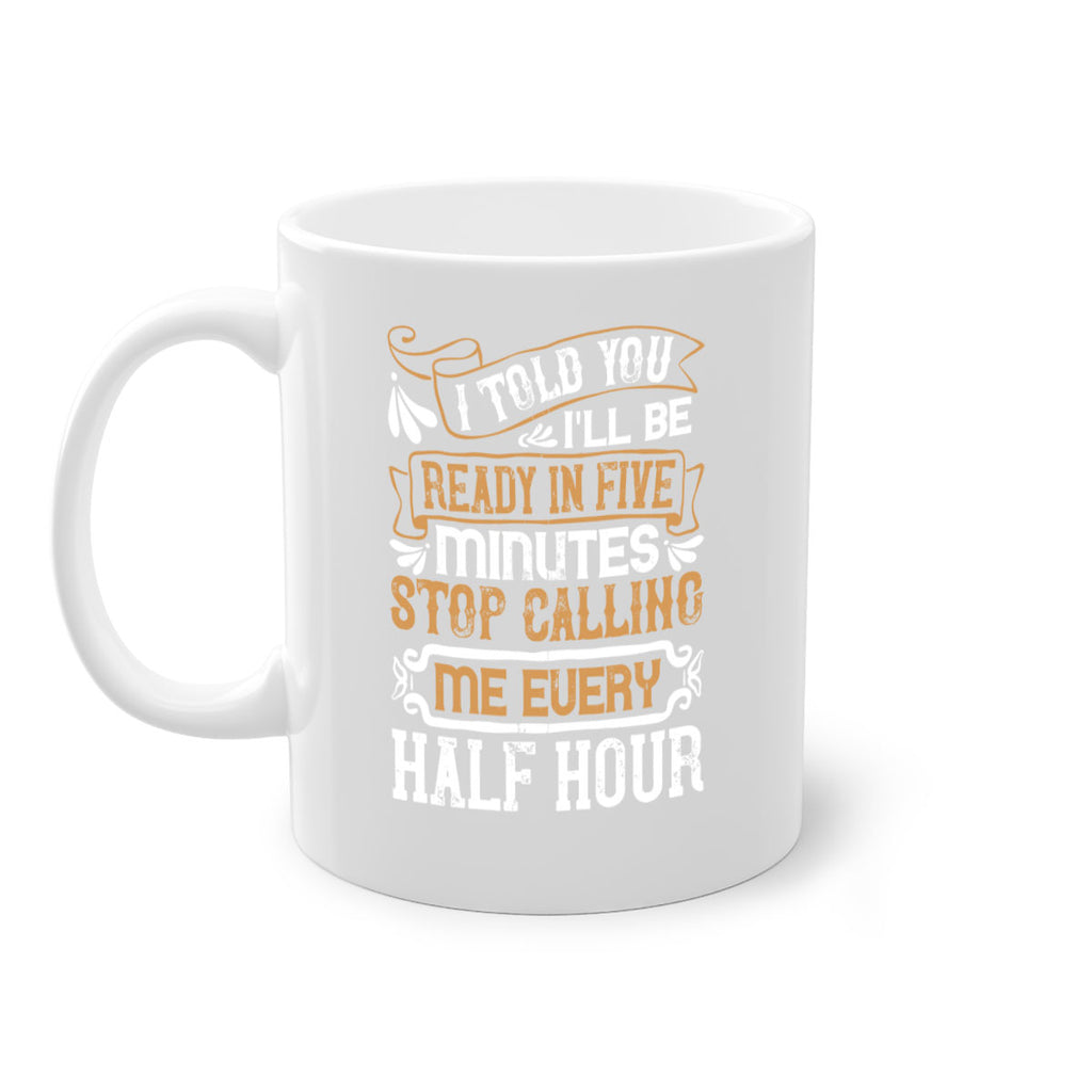 I told you Ill be ready in FIVE minutes stop calling me every half hourr Style 68#- pig-Mug / Coffee Cup