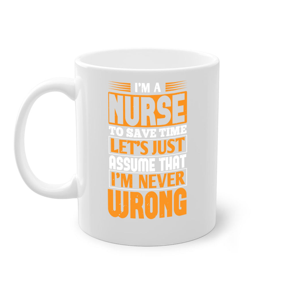 I’m a nurse to save time let’s just assume that i’m never wrong Style 298#- nurse-Mug / Coffee Cup