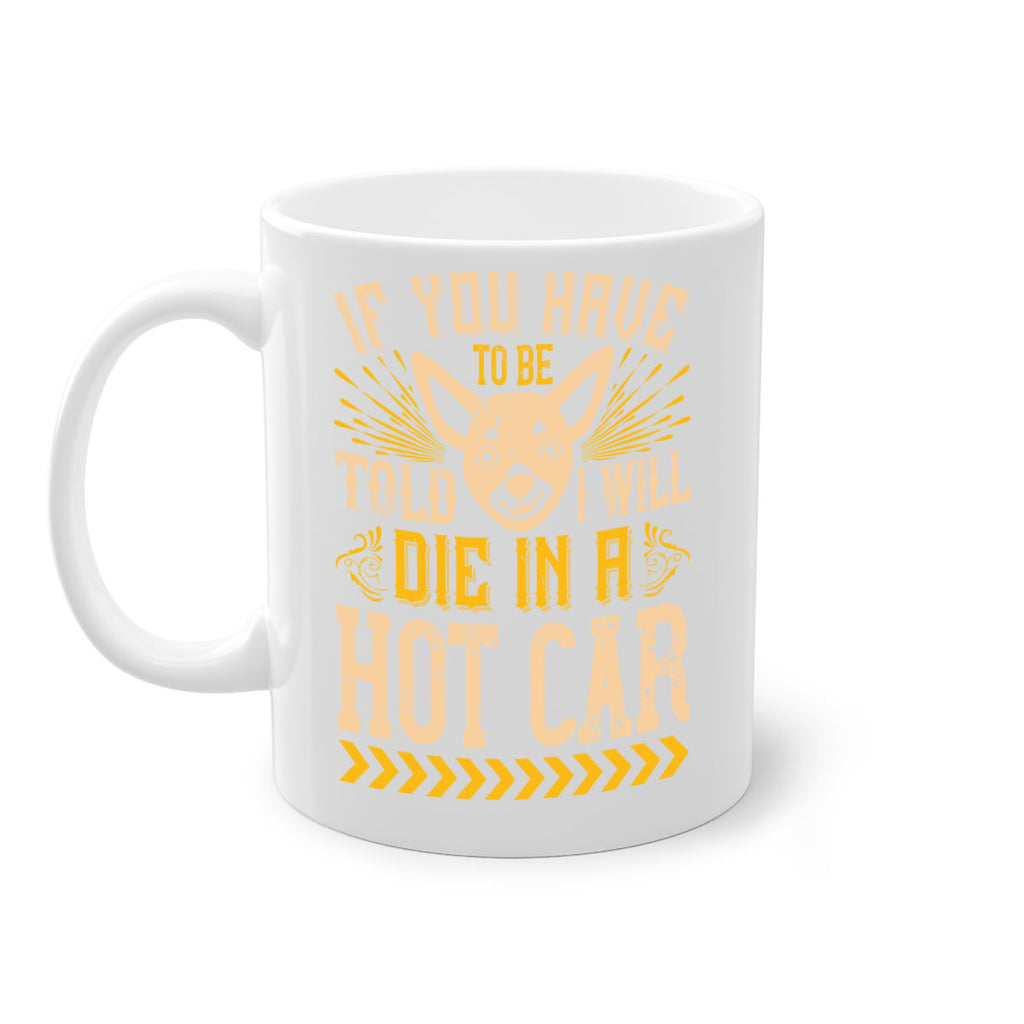 If You Have To Be Told I Will Die In A Hot Car Style 40#- Dog-Mug / Coffee Cup