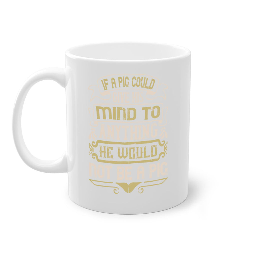 If a pig could give his mind to anything he would not be a pigg Style 56#- pig-Mug / Coffee Cup