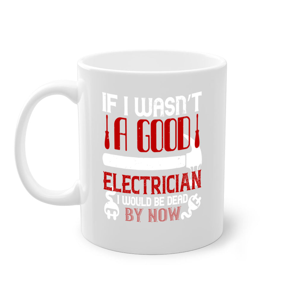 If i wasnt a good electrician i would be dead by now Style 32#- electrician-Mug / Coffee Cup
